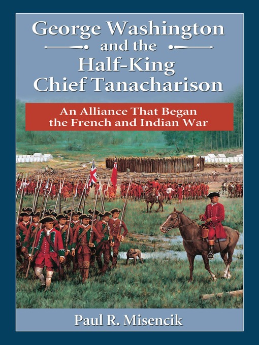Title details for George Washington and the Half-King Chief Tanacharison by Paul R. Misencik - Available
